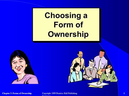 Chapter 3: Forms of Ownership1Copyright 1999 Prentice Hall Publishing Company Choosing a Form of Ownership.