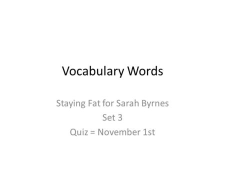 Vocabulary Words Staying Fat for Sarah Byrnes Set 3 Quiz = November 1st.