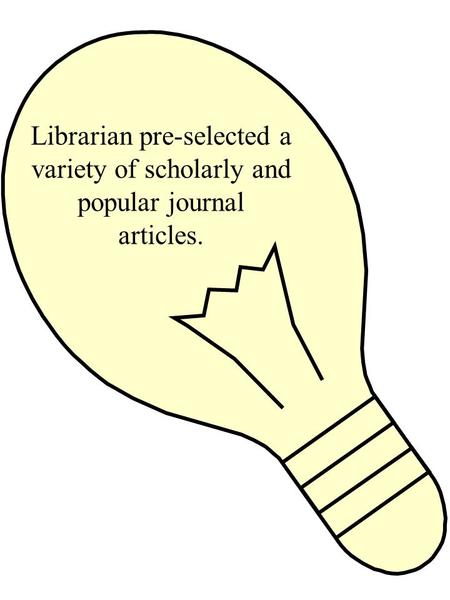 Librarian pre-selected a variety of scholarly and popular journal articles.