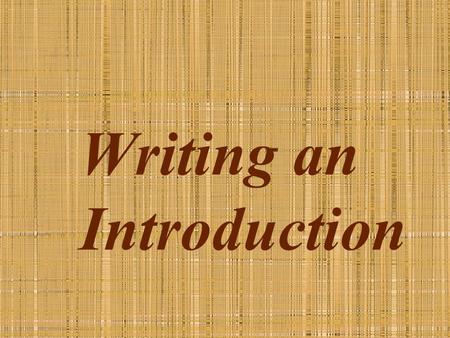 Writing an Introduction. Writing an introduction – the beginning Arouse a reader's interest – Try one of these methods Begin with a quotation. Just make.