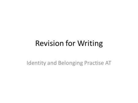 Revision for Writing Identity and Belonging Practise AT.