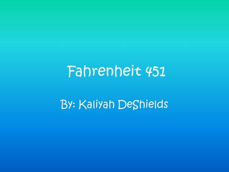 Fahrenheit 451 By: Kaliyah DeShields.