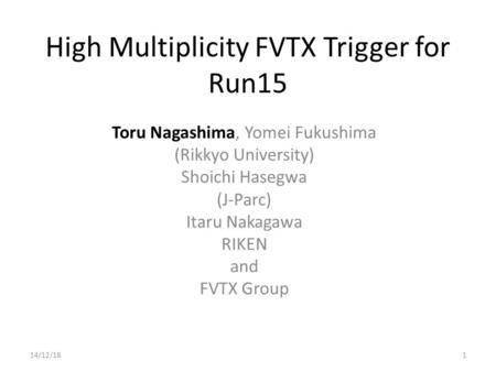 High Multiplicity FVTX Trigger for Run15 Toru Nagashima, Yomei Fukushima (Rikkyo University) Shoichi Hasegwa (J-Parc) Itaru Nakagawa RIKEN and FVTX Group.