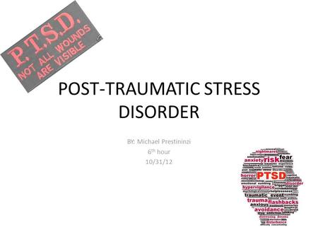 POST-TRAUMATIC STRESS DISORDER BY: Michael Prestininzi 6 th hour 10/31/12.