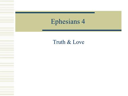 Ephesians 4 Truth & Love. Popular Misconceptions 1.Christianity is a rigorous moral exercise. 2.Christianity requires a blind leap of faith. 3.The church.