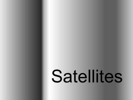 Satellites. Satellites that are circling the Earth and orbit at a speed matching the Earth’s rotation There are currently two in orbit They monitor and.