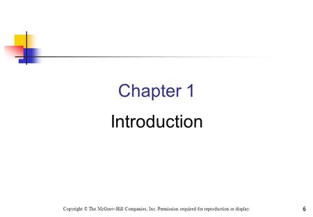 6 Chapter 1 Introduction Copyright © The McGraw-Hill Companies, Inc. Permission required for reproduction or display.