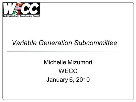 Variable Generation Subcommittee Michelle Mizumori WECC January 6, 2010.
