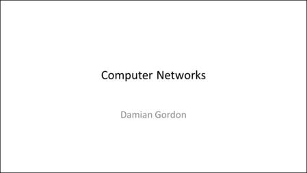 Computer Networks Damian Gordon. When we hook up computers together using data communication facilities, we call this a computer network. Computer Networks.