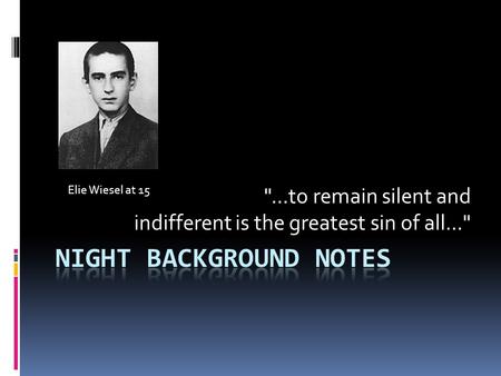 ...to remain silent and indifferent is the greatest sin of all... Elie Wiesel at 15.