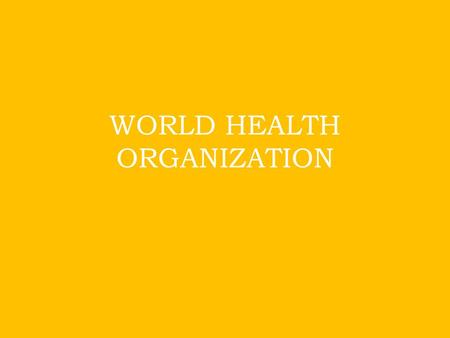 WORLD HEALTH ORGANIZATION. WHO is a specialised non political health agency of the united nations and it is the directing and coordinating authority for.