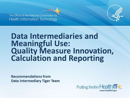 Data Intermediaries and Meaningful Use: Quality Measure Innovation, Calculation and Reporting Recommendations from Data Intermediary Tiger Team.