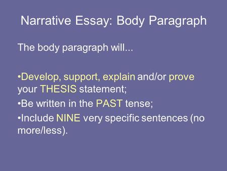 Narrative Essay: Body Paragraph The body paragraph will... Develop, support, explain and/or prove your THESIS statement; Be written in the PAST tense;
