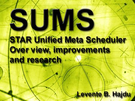 Overview Why are STAR members encouraged to use SUMS ? Improvements and additions to SUMS Research –Job scheduling with load monitoring tools –Request.