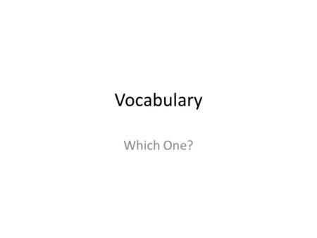Vocabulary Which One?. Instructions You will see a word and then two definitions or examples. Choose which definition or example is the correct one.