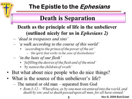 The Epistle to the Ephesians Nov 8, 2009 Bob Eckel 1 Death is Separation Death as the principle of life in the unbeliever (outlined nicely for us in Ephesians.
