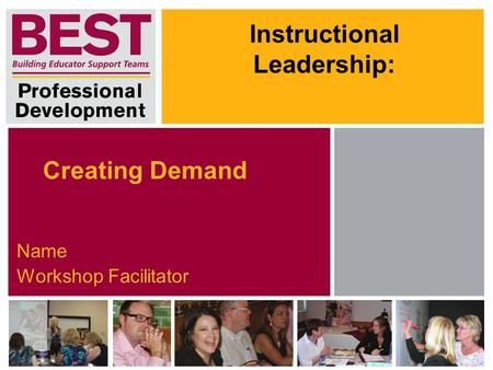 Name Workshop Facilitator Instructional Leadership: Creating Demand.