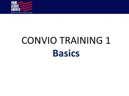 CONVIO TRAINING 1 Basics. Agenda 1)The world of Convio: Modules 2)SAA Goals & Benefits of Convio 3)How Convio will help us grow – A description of how.