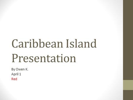 Caribbean Island Presentation By Owen K. April 1 Red.