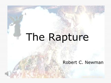 The Rapture Robert C. Newman The term rapture  A very special use in theology  Not the usual state of being carried away, by joy, love, etc. 