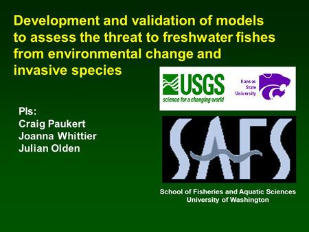 Development and validation of models to assess the threat to freshwater fishes from environmental change and invasive species PIs: Craig Paukert Joanna.