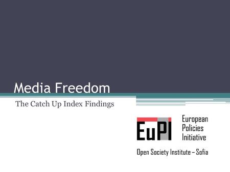 Media Freedom The Catch Up Index Findings. What is the Catch Up Index? Are the ten “new”, post-communist member states of the EU – the EU10 – catching.