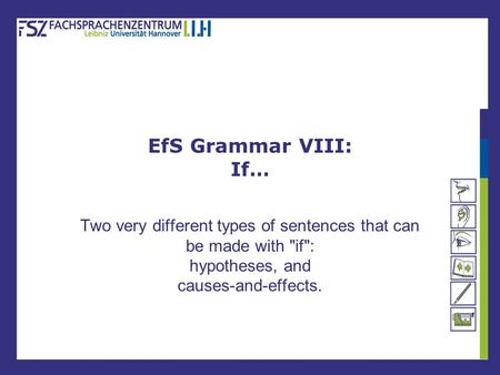 EfS Grammar VIII: If… Two very different types of sentences that can be made with if: hypotheses, and causes-and-effects.