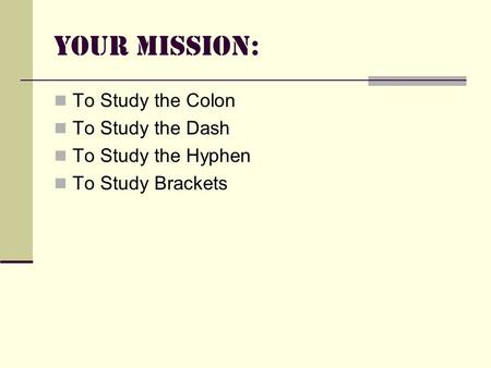 Your Mission: To Study the Colon To Study the Dash To Study the Hyphen To Study Brackets.