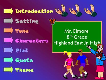 Mr. Elmore 8 th Grade Highland East Jr. High Introduction Setting Tone Characters Plot Quote Theme.