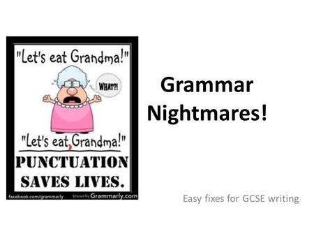Grammar Nightmares! Easy fixes for GCSE writing. Ok, so you are clever and ready to hit the big guys where it hurts…