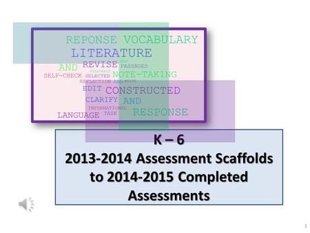 1 K – 6 2013-2014 Assessment Scaffolds to 2014-2015 Completed Assessments.