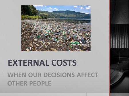EXTERNAL COSTS WHEN OUR DECISIONS AFFECT OTHER PEOPLE.
