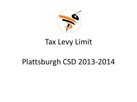 Tax Levy Limit Plattsburgh CSD 2013-2014. Review Tax ‘levy limit’ Introduced 2011 – discussed as ‘trade’ for mandate relief, but was ultimately coupled.