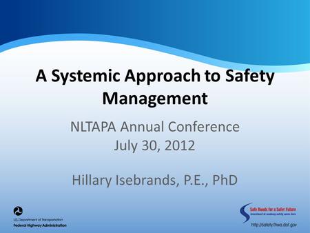A Systemic Approach to Safety Management NLTAPA Annual Conference July 30, 2012 Hillary Isebrands, P.E., PhD.