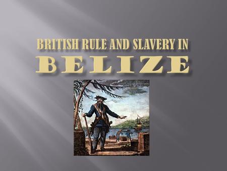  The British arrived in the 17 th century  They were mainly Pirates, Buccaneers and Adventurers  There was frequent conflict between the British and.