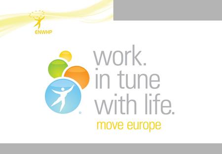 Work. in tune with life.. The ENWHP Founded 1996 Secretariat 31 Members Luxembourg Declaration Core Goals: To establish WHP infrastructures To disseminate.