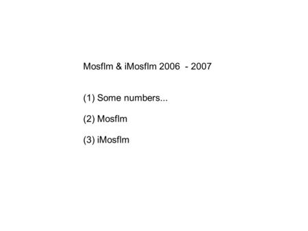 Mosflm & iMosflm 2006 - 2007 (1) Some numbers... (2) Mosflm (3) iMosflm.