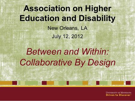 Disability Services Between and Within: Collaborative By Design Association on Higher Education and Disability New Orleans, LA July 12, 2012.