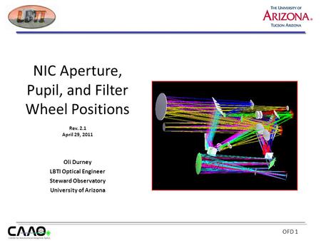 OFD 1 Oli Durney LBTI Optical Engineer Steward Observatory University of Arizona NIC Aperture, Pupil, and Filter Wheel Positions Rev. 2.1 April 29, 2011.