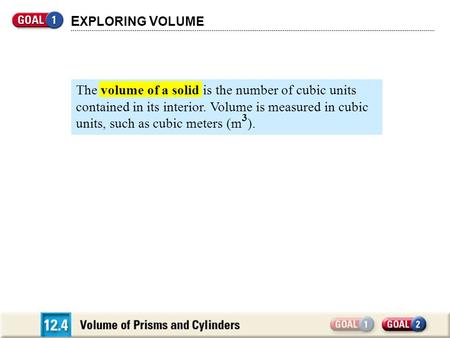 EXPLORING VOLUME The volume of a solid is the number of cubic units