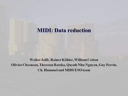 MIDI: Data reduction Walter Jaffe, Rainer Köhler, William Cotton Olivier Chesneau, Thorsten Ratzka, Quynh Nhu Nguyen, Guy Perrin, Ch. Hummel and MIDI/ESO.