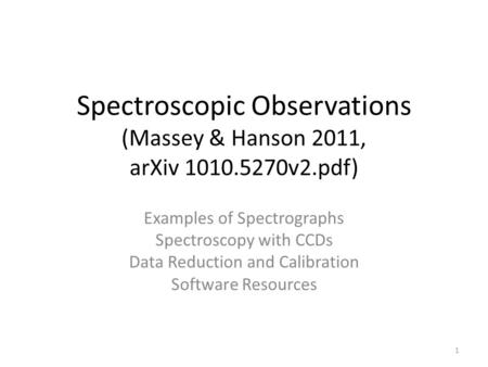 Spectroscopic Observations (Massey & Hanson 2011, arXiv 1010.5270v2.pdf) Examples of Spectrographs Spectroscopy with CCDs Data Reduction and Calibration.