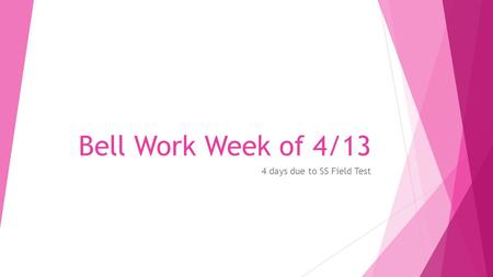 Bell Work Week of 4/13 4 days due to SS Field Test.