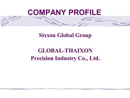 Sixxon Global Group GLOBAL-THAIXON Precision Industry Co., Ltd.