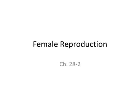 Female Reproduction Ch. 28-2. Organs of the Female Ovaries – produce egg and hormones Uterine (fallopian) tubes or oviducts – transport egg to uterus,
