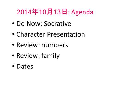 2014 年 10 月 13 日 : Agenda Do Now: Socrative Character Presentation Review: numbers Review: family Dates.