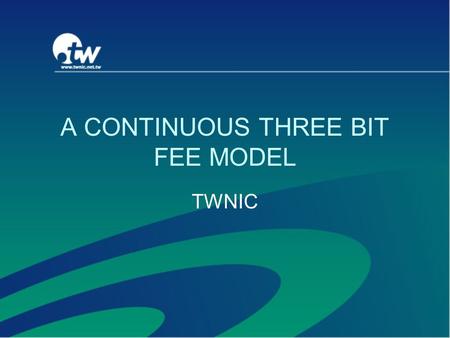 A CONTINUOUS THREE BIT FEE MODEL TWNIC. Content THE GOAL THE ASSUMPTIONS THE THREE BIT CONTINUOUS MODEL INCREMENTAL ADDITIONS FROM NIRS AND UNION MEMBERS.
