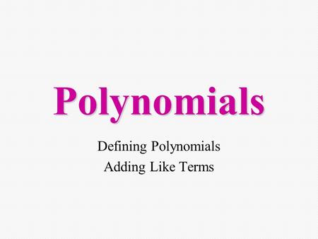 Polynomials Defining Polynomials Adding Like Terms.