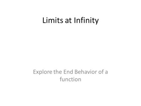 Limits at Infinity Explore the End Behavior of a function.
