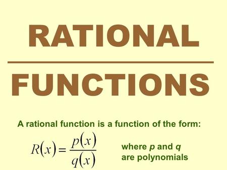 RATIONAL FUNCTIONS A rational function is a function of the form: where p and q are polynomials.